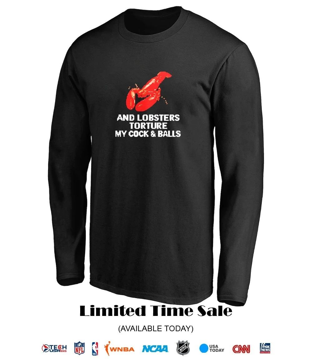 and lobsters torture my cock and balls shirt