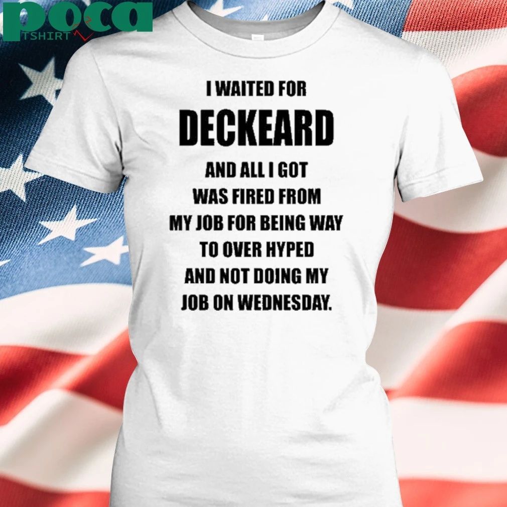 I Waited For Deckard And All I Got Was Fired From My Job For Being Way Too Overhyped And Not Doing My Job On Wednesday T-shirt