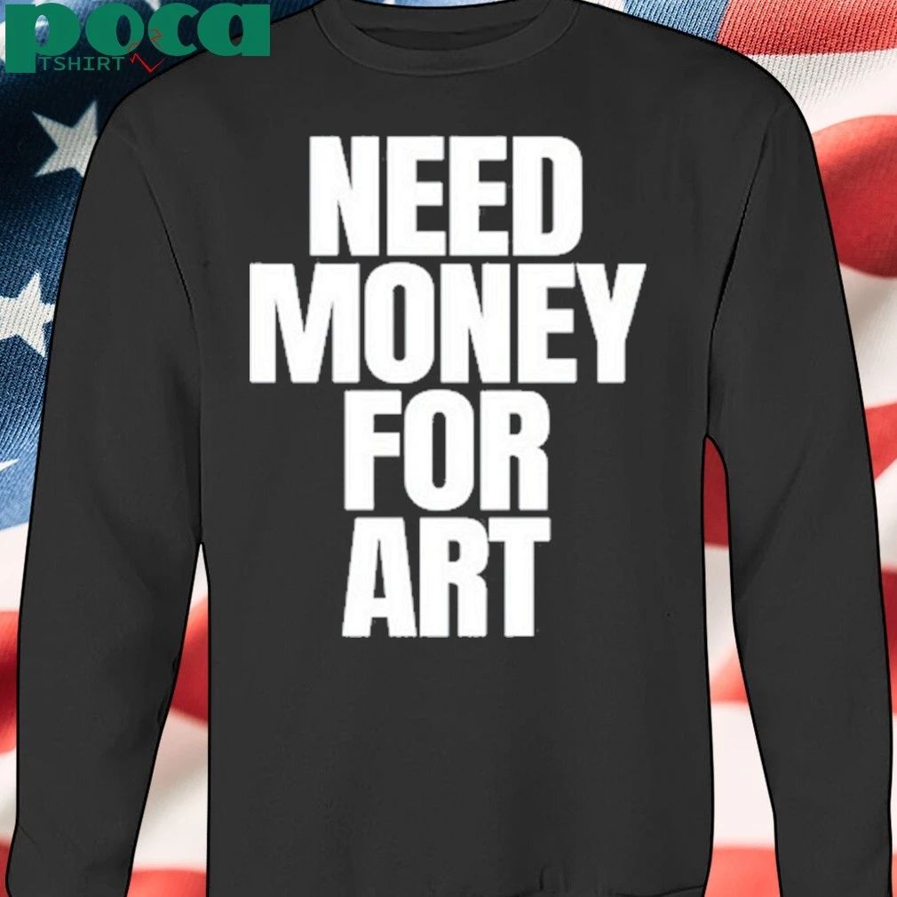 Need Money For Art T-shirt