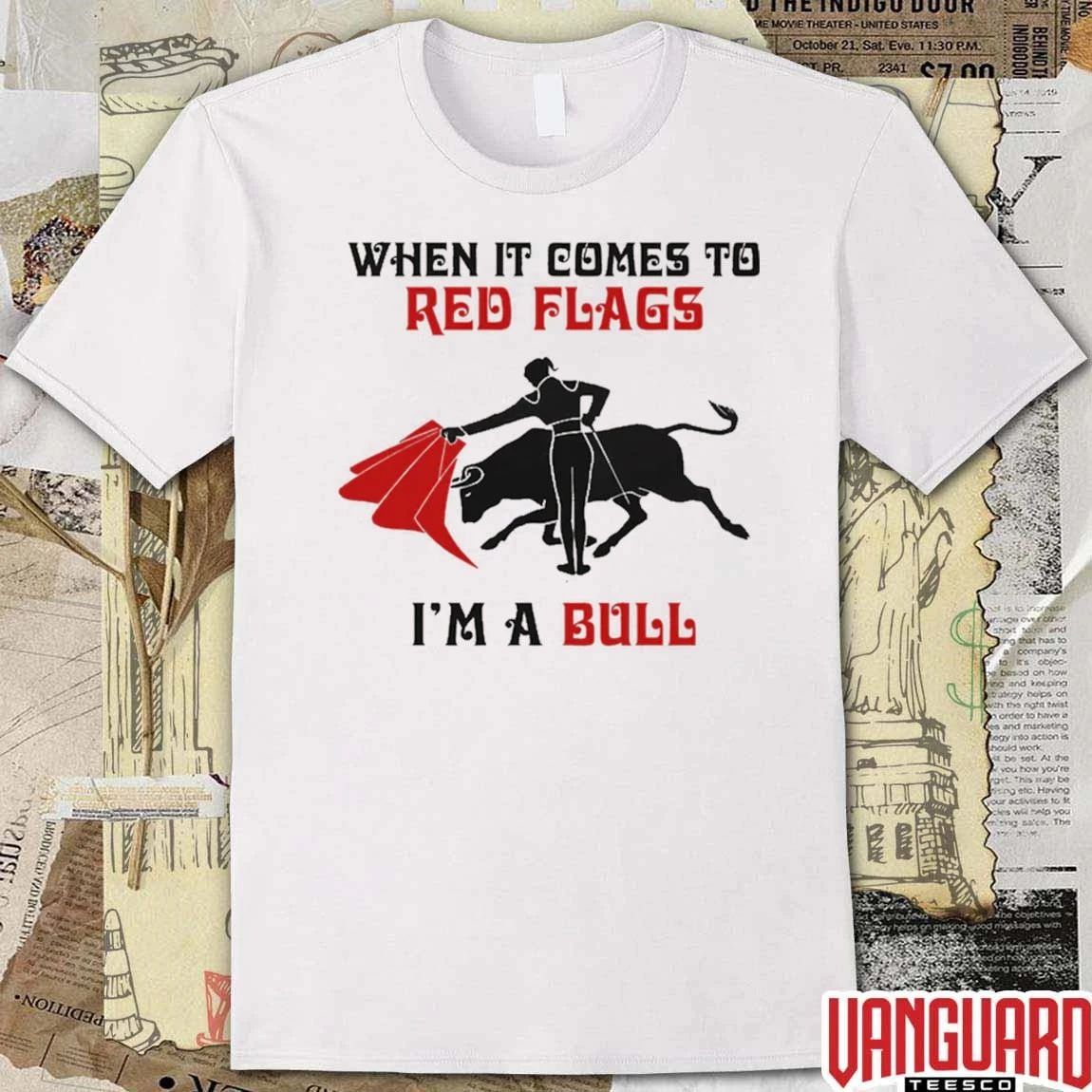 When It Comes To Red Flags, I’m A Bull t-shirt