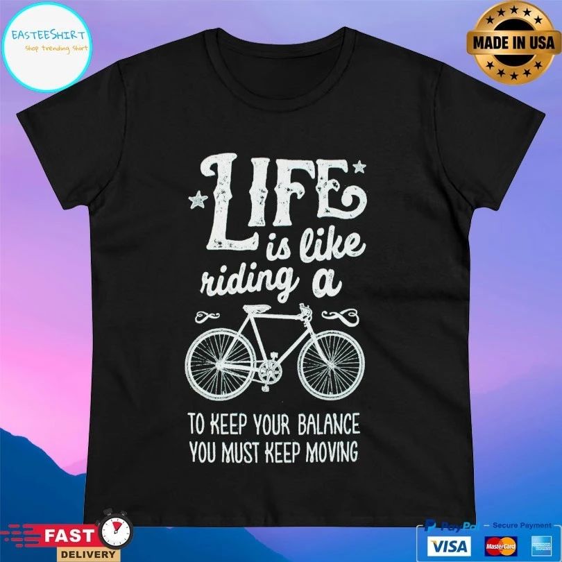 Life Is Like Riding A Bike To Keep Your Balance You Must Keep Moving T-shirt