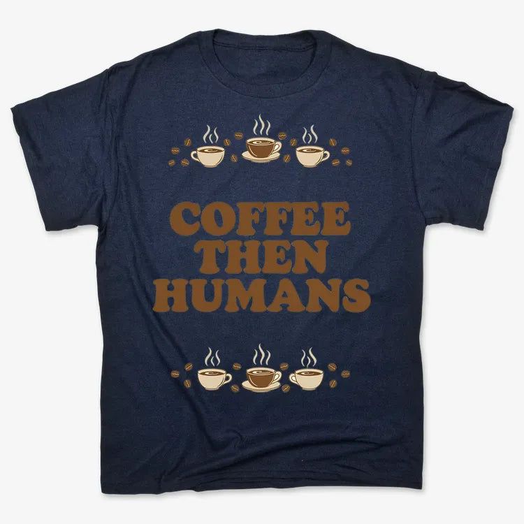 Coffee First, Humans Later Tee