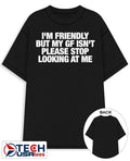 I’m friendly but my gf isn’t please stop looking at me shirt