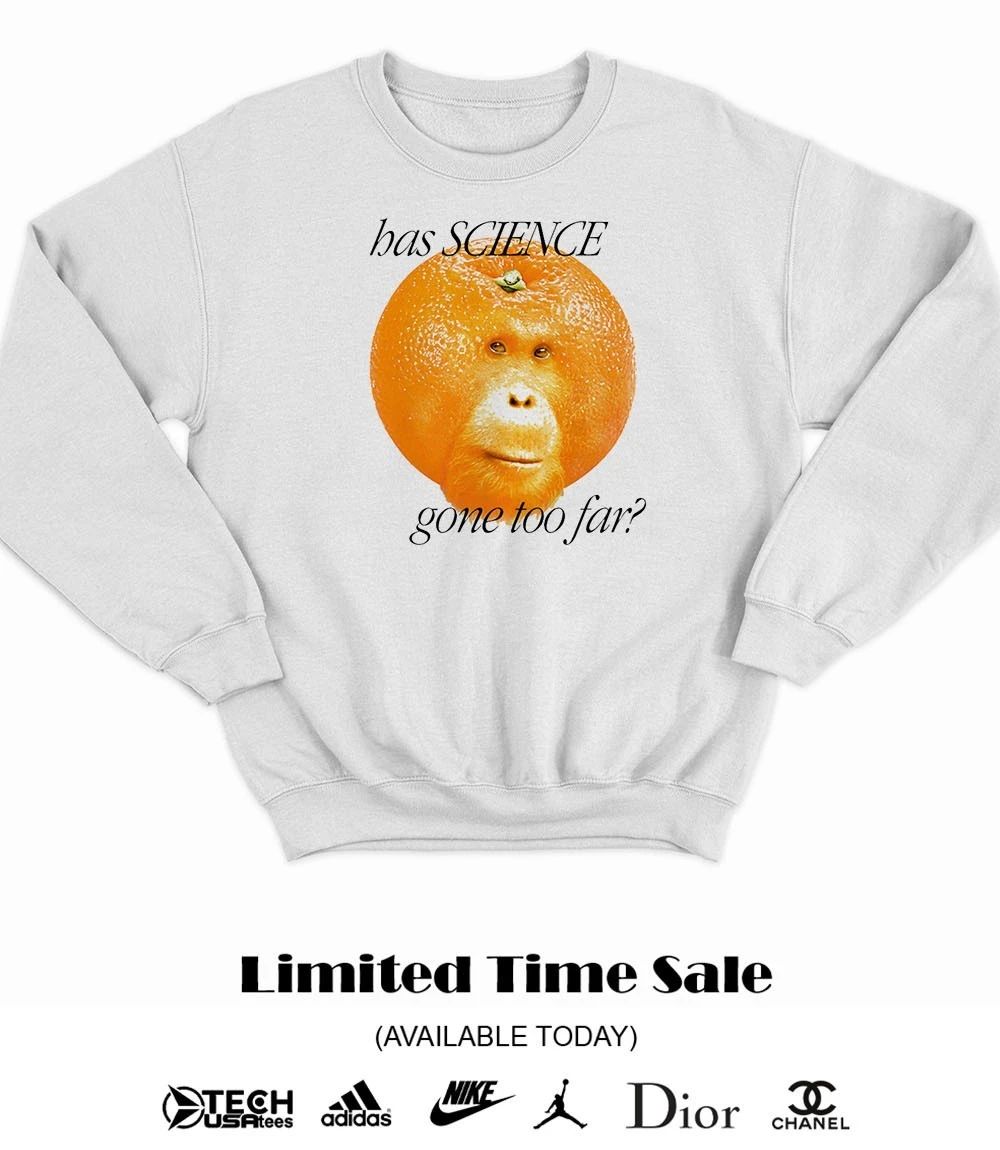 Orangutangerine has science gone too far shirt