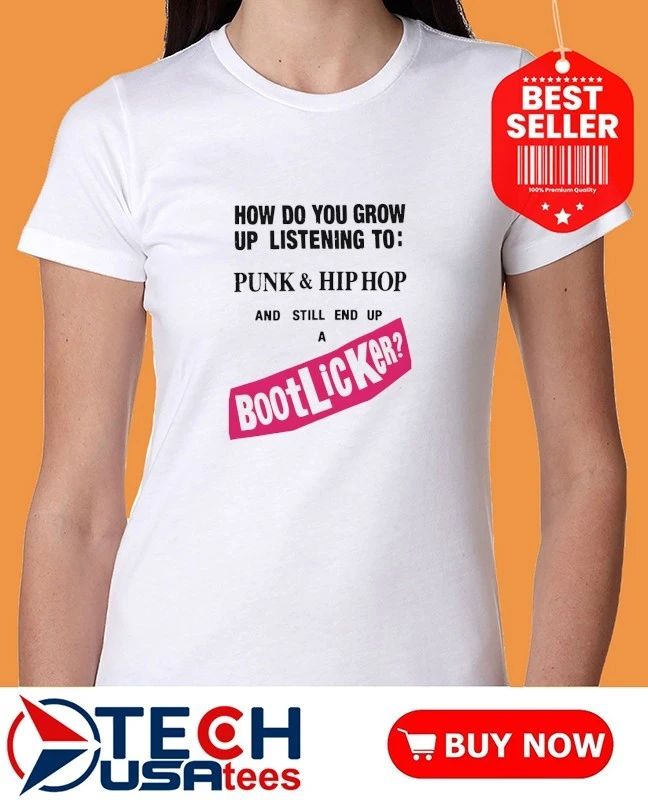 How do you grow up listening to punk and hip hop and still end up a bootlicker shirt
