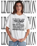 If you still love Trump after his shitshow your commitment to stupidity is impressive shirt