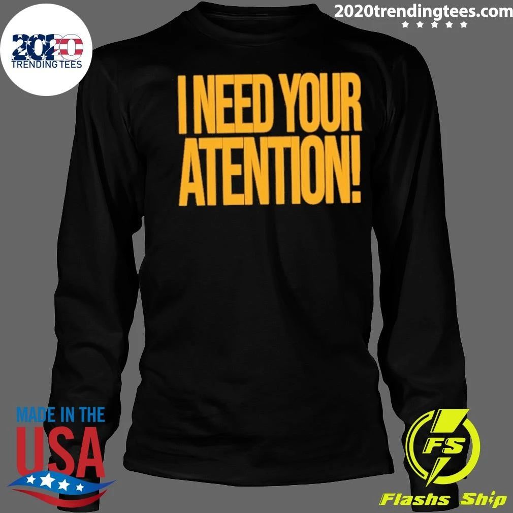 I Need Your Attention Shirt