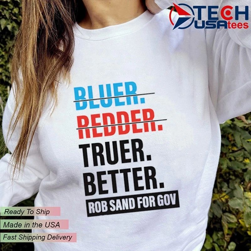 Truer better Rob Sand for Gov shirt