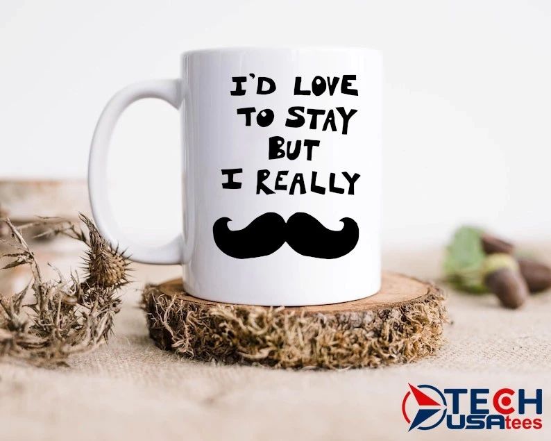 I’d love to stay but I really mustache shirt