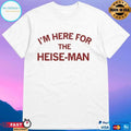I’m Here For The Heise-Man T-shirts