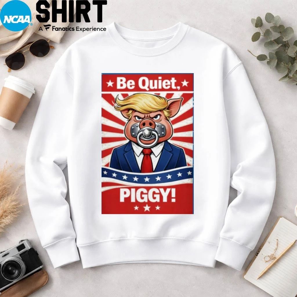 Trump Be Quiet, Piggy T-shirt