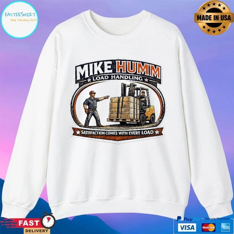 Mike Humm Load Handling Satisfaction Comes With Every Load T-shirts
