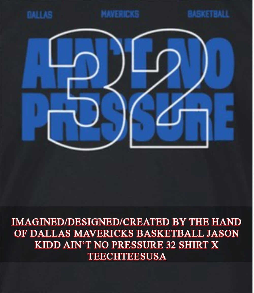 Dallas Mavericks Basketball Jason Kidd ain’t no pressure 32 shirt