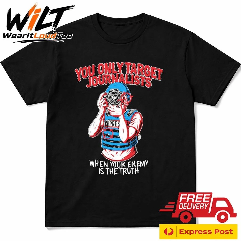 You Only Target Journalists When Your Enemy Is The Truth Shirt
