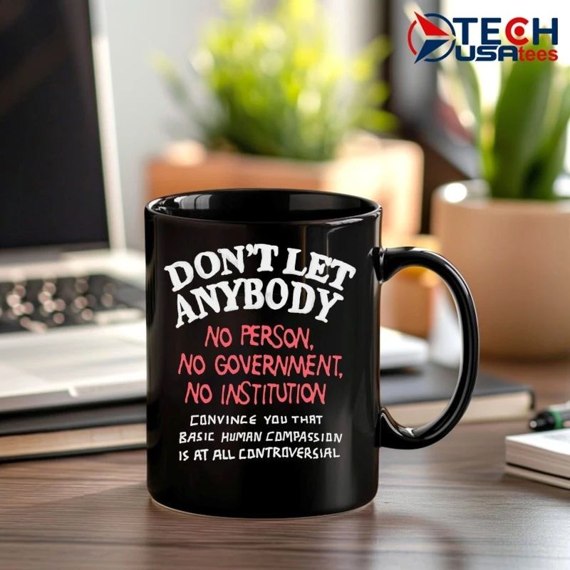 Don’t let anybody no person no Government no institution shirt