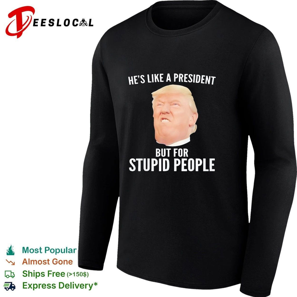 He Is Like a President but for Stupid People Donald Trump T-shirt