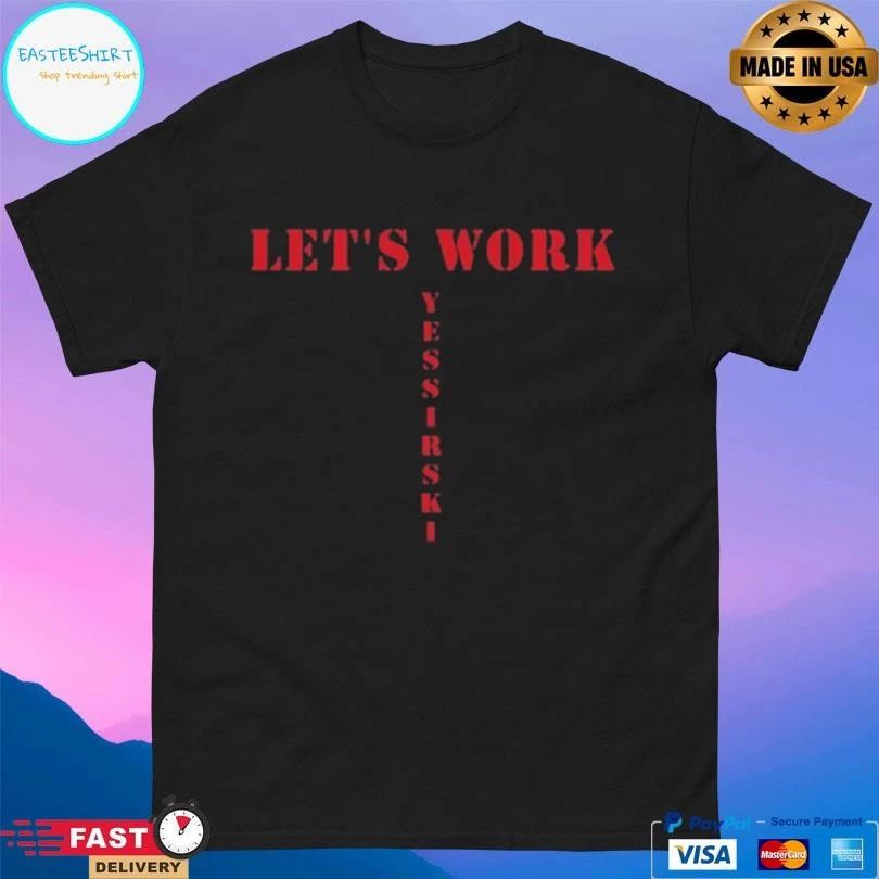 Let’s Work Yessirski T-shirts