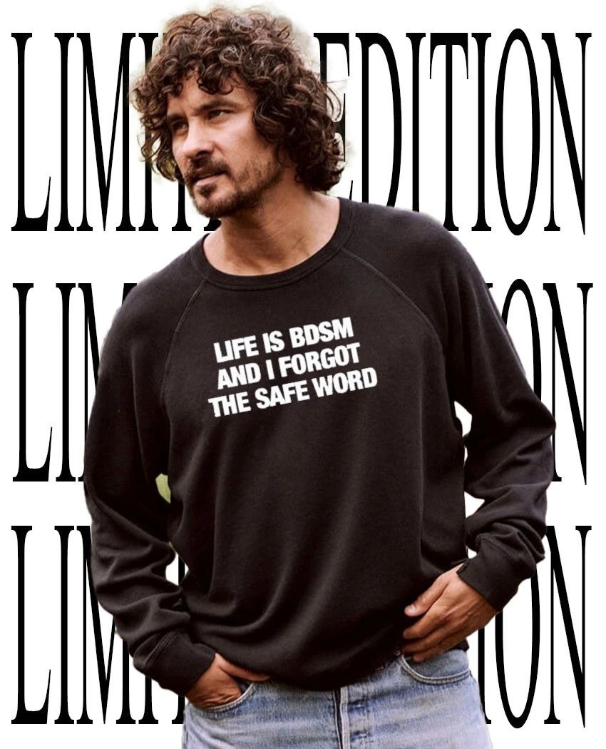 Life is bdsm and I forgot the safe word shirt