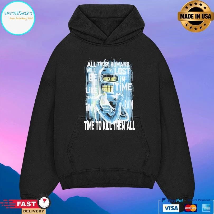 Like Bender In Rain All Those Humans Will Be Like Tears In Lost In Time Rain Time To Kill Them All T-shirts