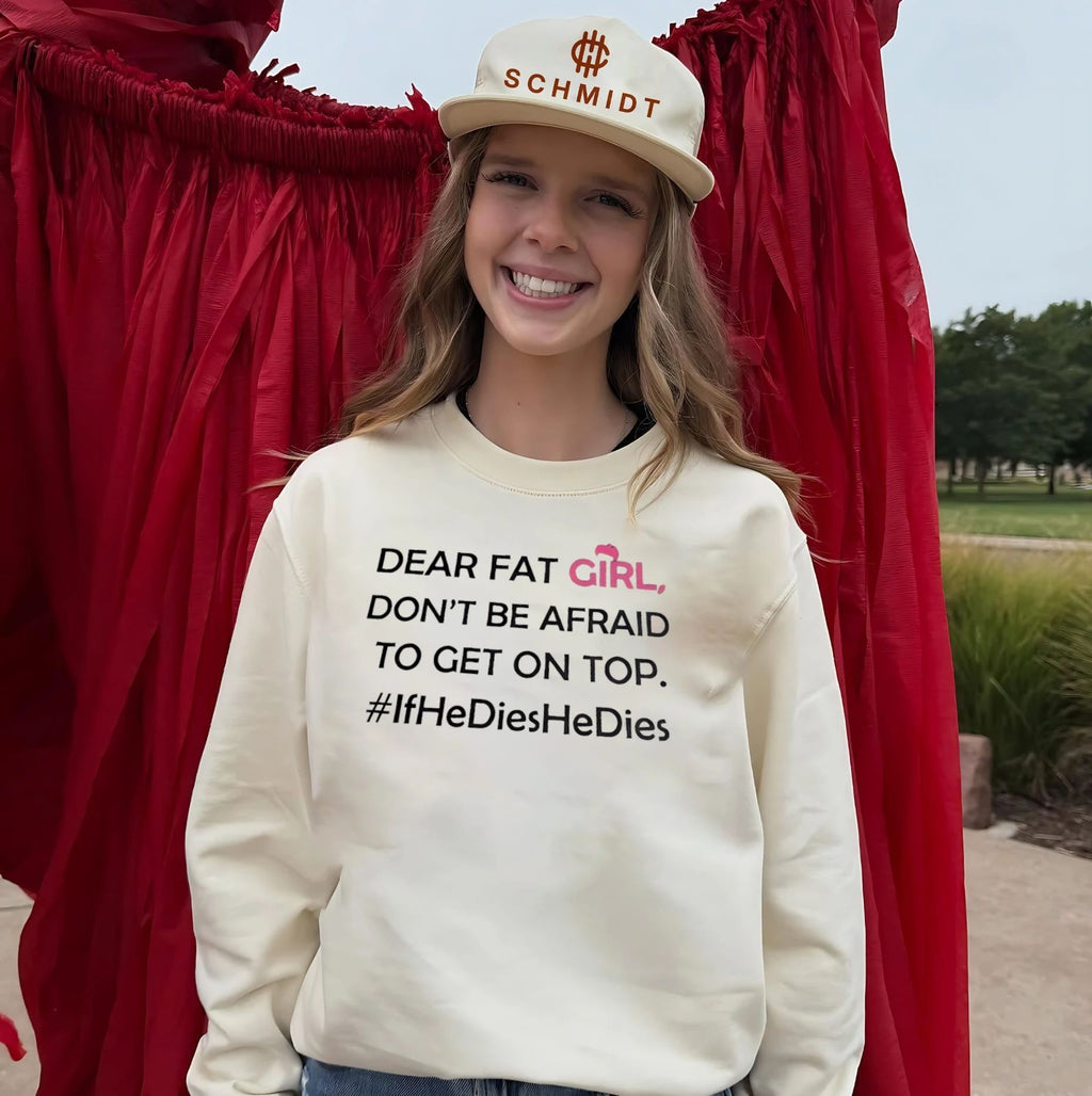 Dear fat girl don’t be afraid to get on top if he dies shirt