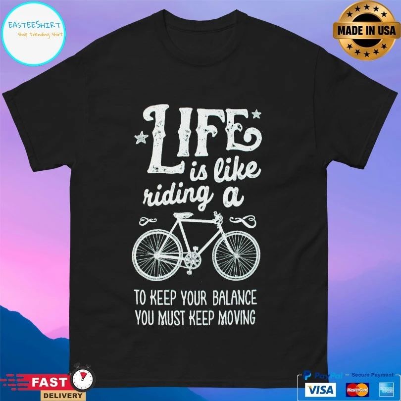 Life Is Like Riding A Bike To Keep Your Balance You Must Keep Moving T-shirt