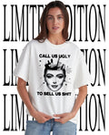 Call us ugly to sell us shit shirt