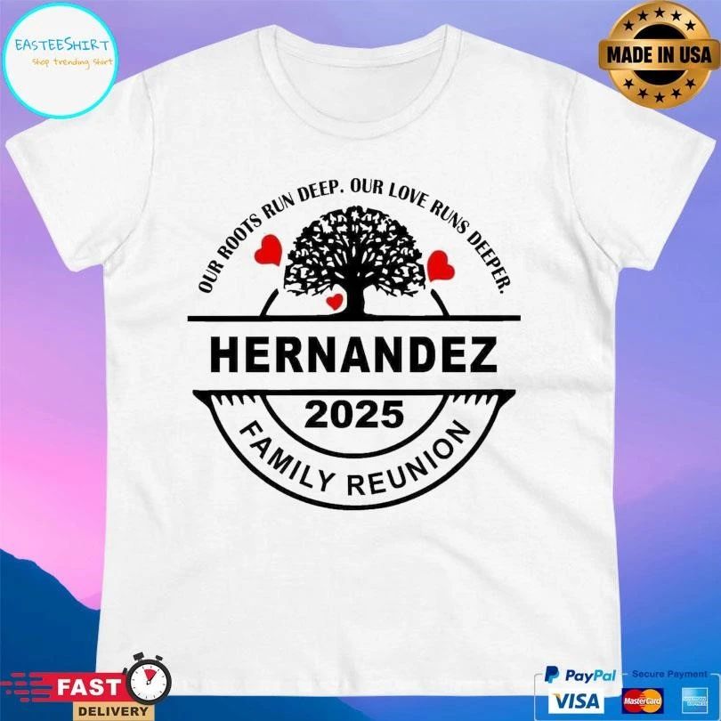 Hernandez Family Reunion 2025 Our Roots Run Deep Our Love Runs Deeper T-shirts