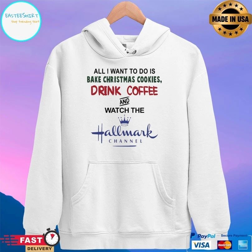 All I Want To Do Is Bake Christmas Cookies Drink Coffee And Watch The Hallmark Channel T-shirt