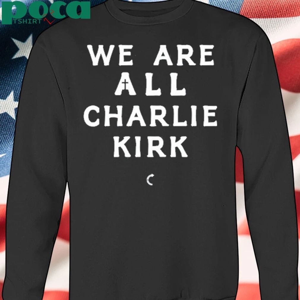 Turning Point Usa We Are All Charlie Kirk Shirt