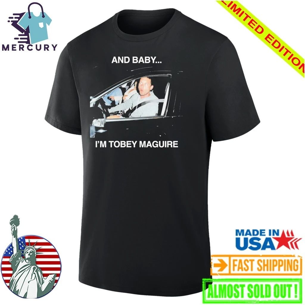 And Baby I’m Tobey Maguire Shirt
