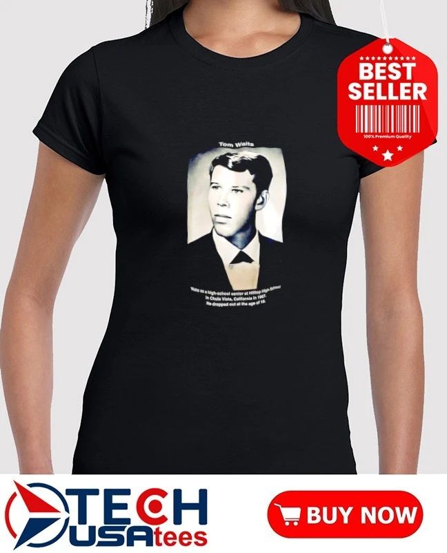 Tom Waits he dropped out at the age of 18 shirt