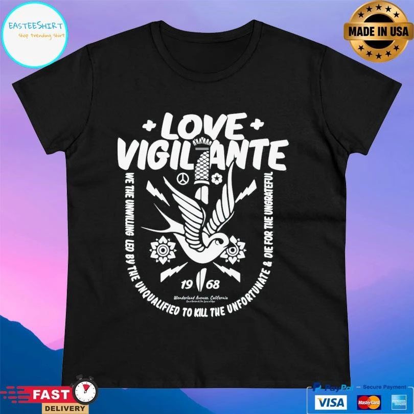 Love Vigilante We The Unwilling Led By The Unqualified To Kill The Unfortunate And Die For The Ungrateful T-shirts