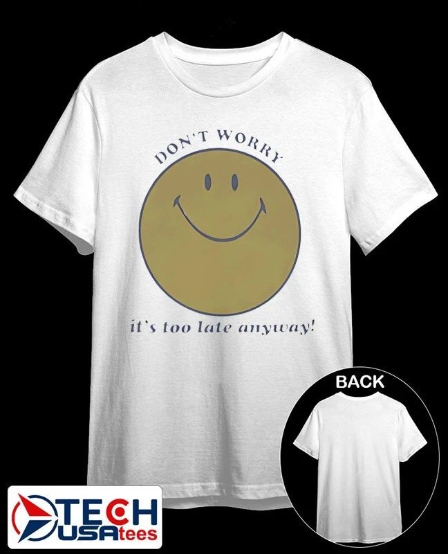 Don’t worry it’s too late anyway shirt