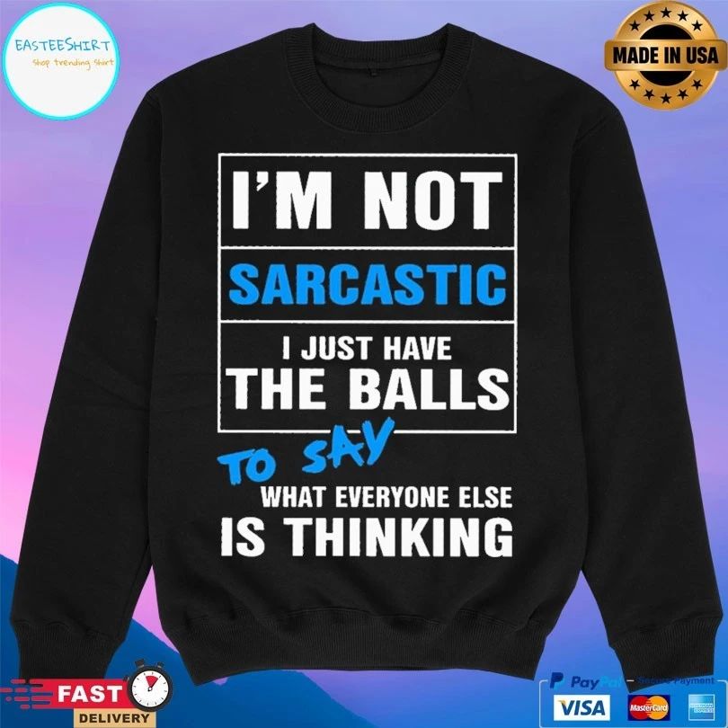 I’m Not Sarcastic I Just Have The Balls To Say What Everyone Else Is Thinking T-shirt