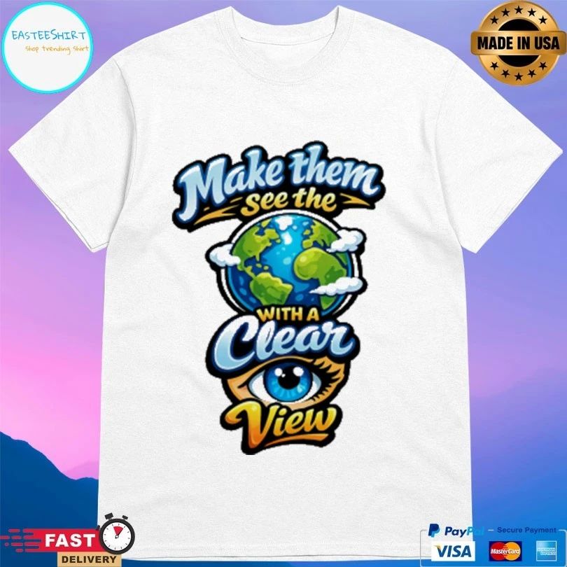 Make Them See The With A Clear Eye View T-shirts