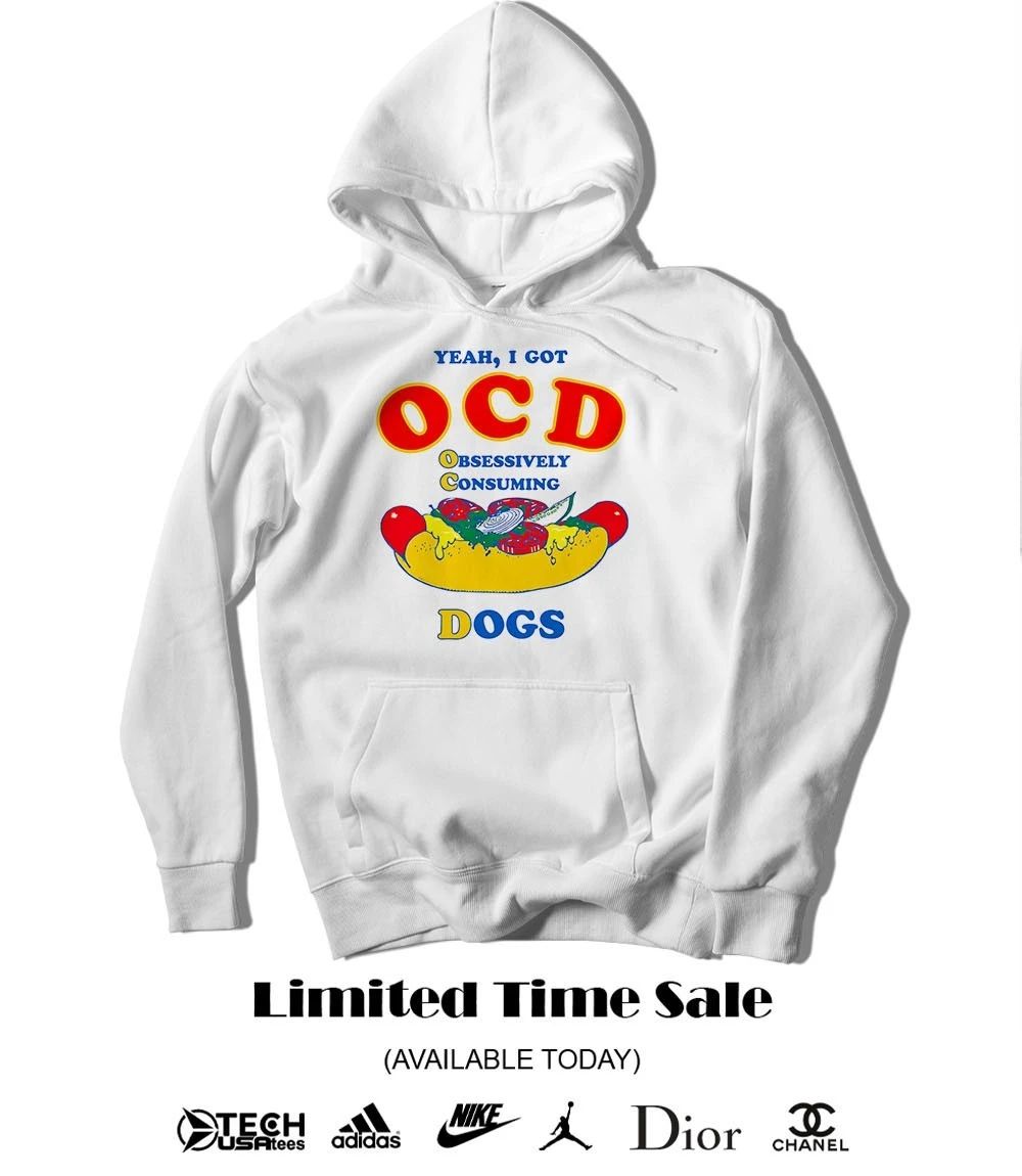 Yeah I got OCD obsessively consuming dogs shirt