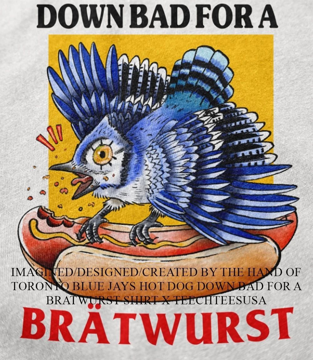 Toronto Blue Jays hot dog down bad for a bratwurst shirt