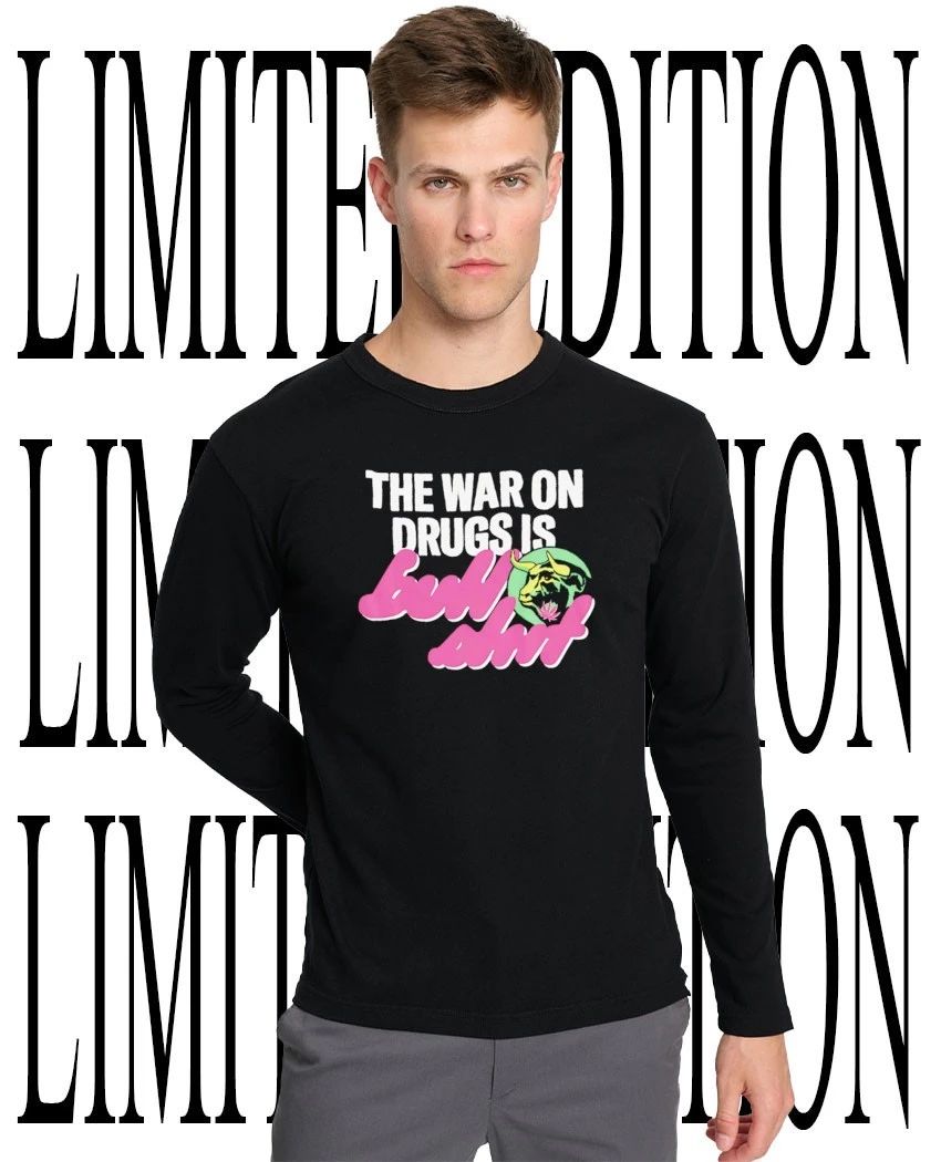 The war on drugs is bullshit shirt