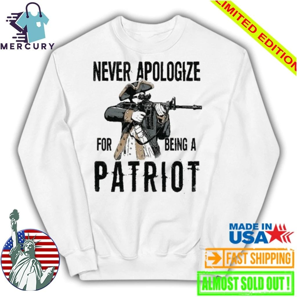 Never Apologize For Being A Patriot Shirt