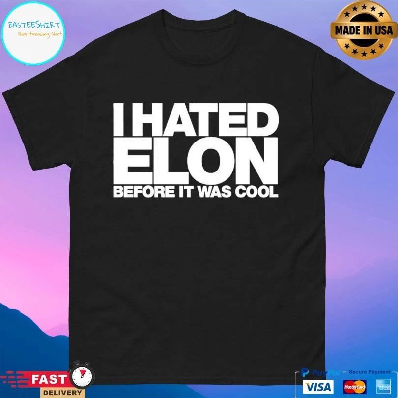 I Hated Elon Before It Was Cool T-shirts