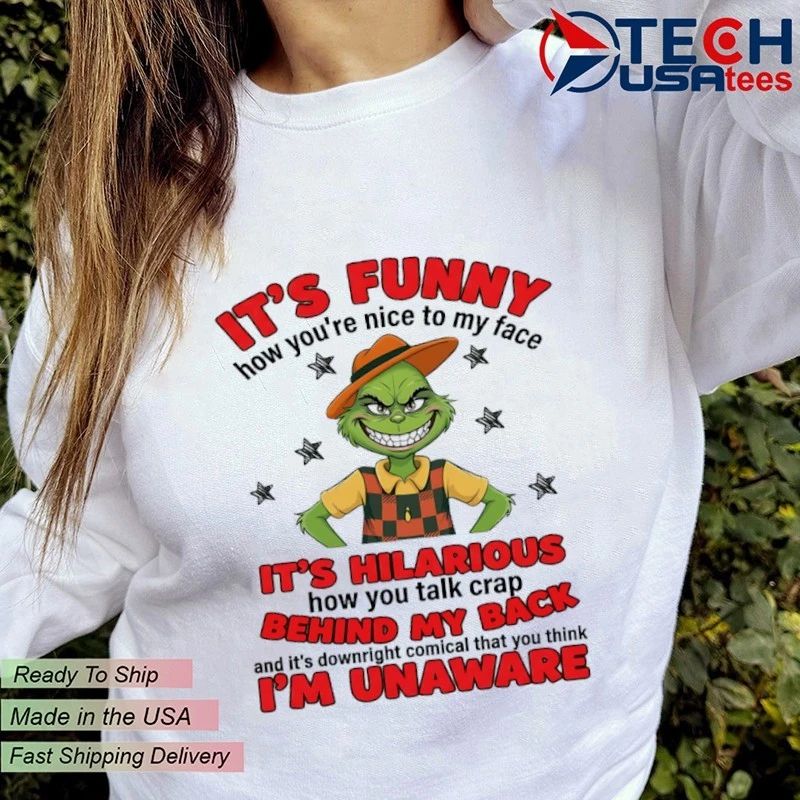 Grinch it’s funny how you’re nice to my face shirt