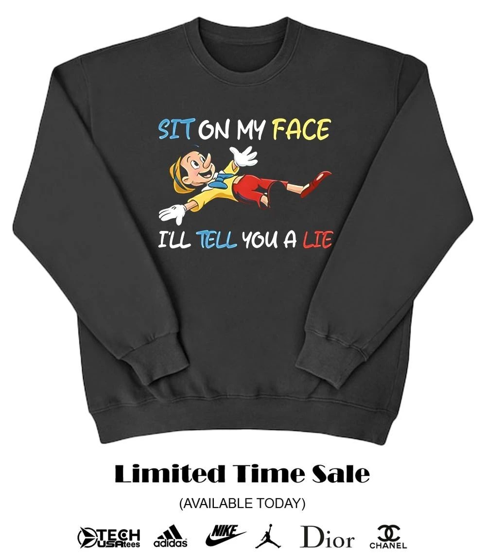 Pinocchio sit on my face I’ll tell you a lie shirt