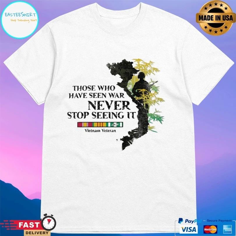 Those Who Have Seen War Never Stop Seeing It Vietnam Veteran T-shirt