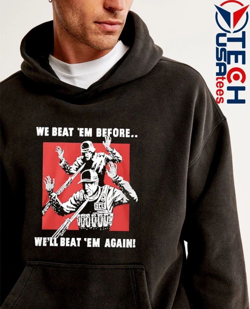 We beat em before well beat ’em again ICE shirt