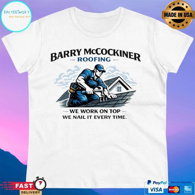 Barry McCockiner Roofing We Work On Top We Nail It Every Time T-shirts