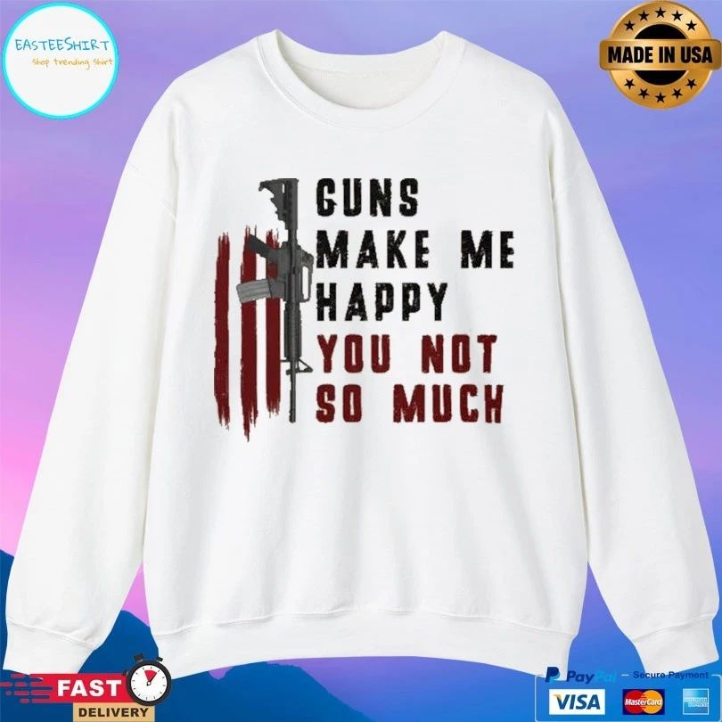 Guns Make Me Happy You Not So Much T-shirt