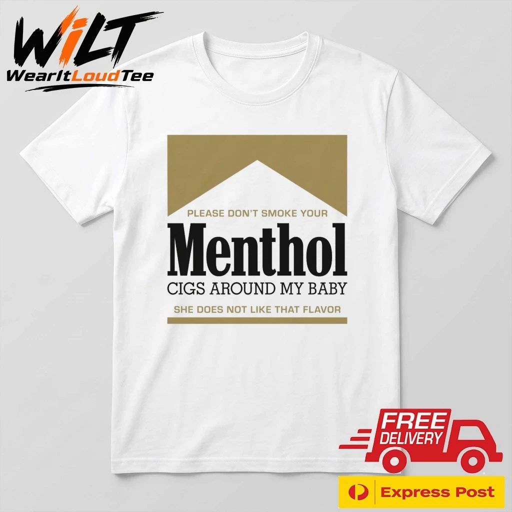 Please Don’t Smoke Your Menthol Cigs Around My Baby She Does Not Like That Flavor Gold Shirt