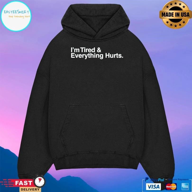 I’m Tired And Everything Hurts T-shirts