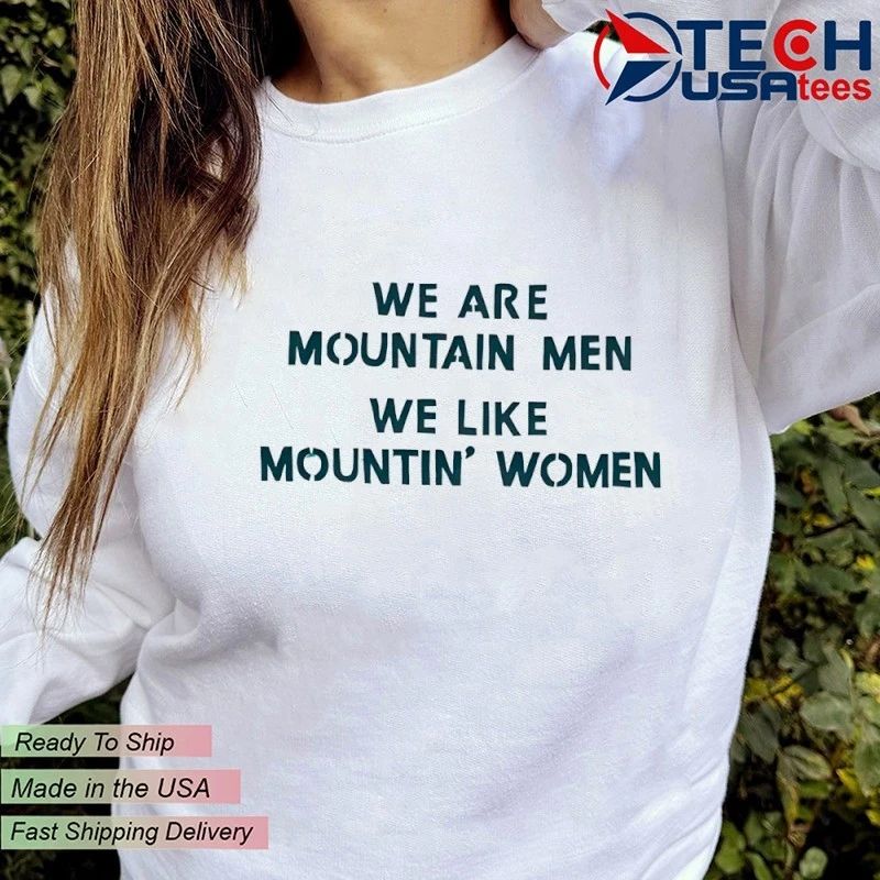 We are mountain men we like mountin’ women shirt