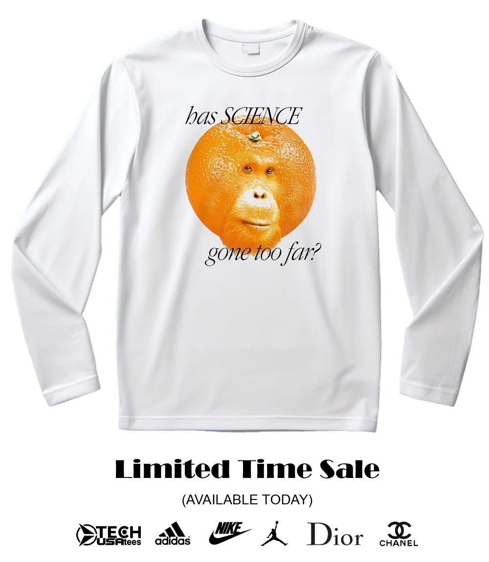 Orangutangerine has science gone too far shirt